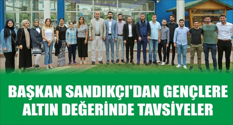 BAŞKAN SANDIKÇI'DAN GENÇLERE ALTIN DEĞERİNDE TAVSİYELER