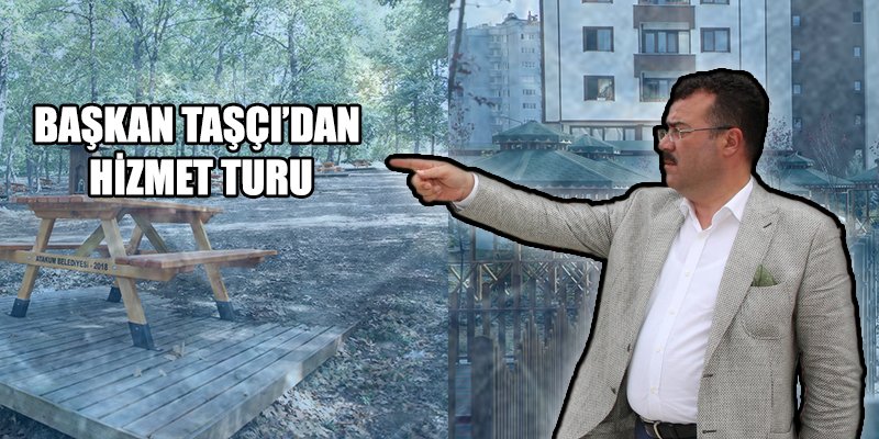 Başkan Taşçı’dan hizmet turu