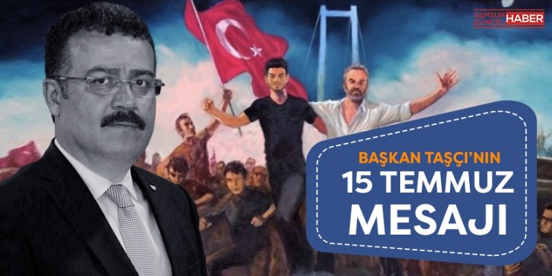 Başkan Taşçı’nın15 Temmuz mesajı