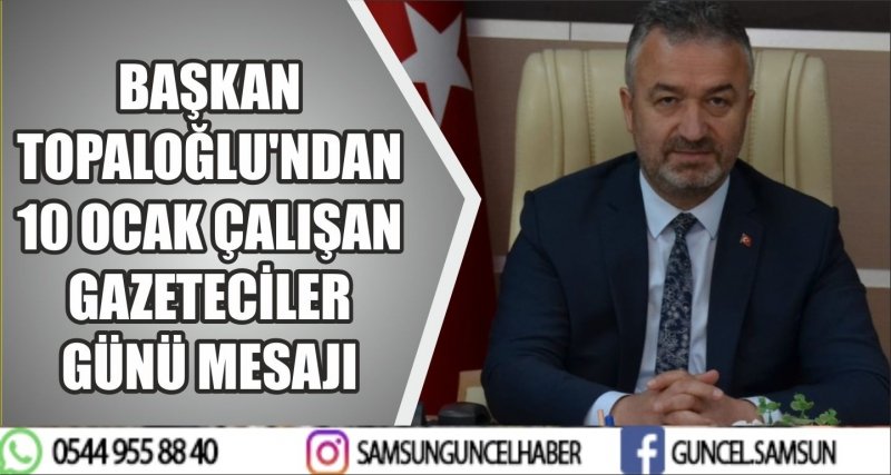 BAŞKAN TOPALOĞLU'NDAN 10 OCAK ÇALIŞAN GAZETECİLER GÜNÜ MESAJI