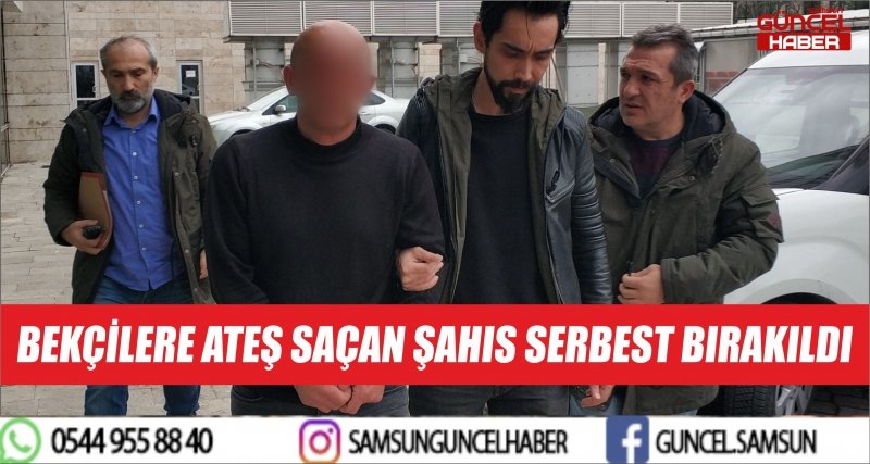 BEKÇİLERE ATEŞ SAÇAN ŞAHIS SERBEST BIRAKILDI