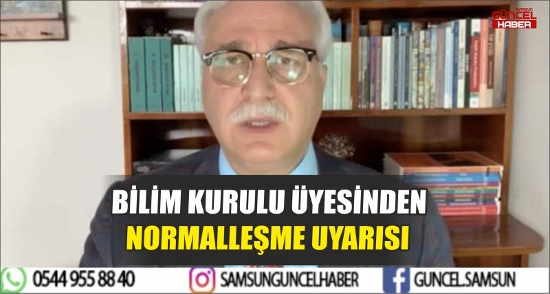 BİLİM KURULU ÜYESİNDEN NORMALLEŞME UYARISI
