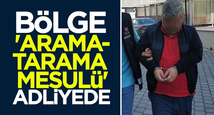 Bölge 'arama-tarama mesulü' adliyede