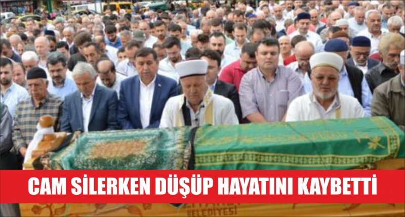 CAM SİLERKEN DÜŞÜP HAYATINI KAYBETTİ