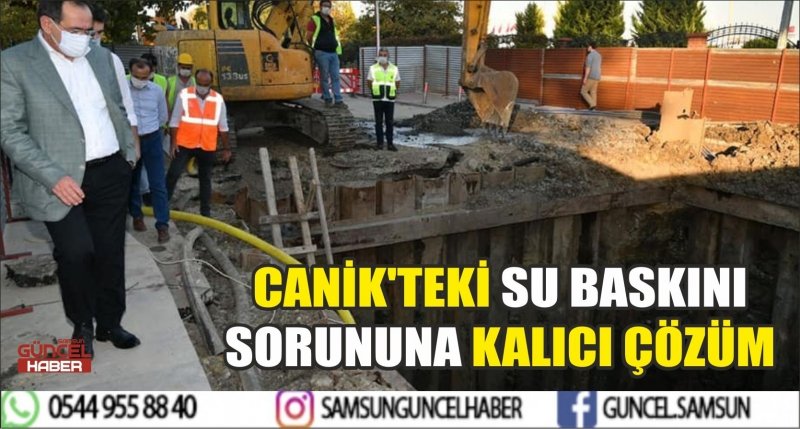 CANİK'TEKİ SU BASKINI SORUNUNA KALICI ÇÖZÜM
