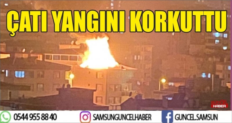 ÇATI YANGINI KORKUTTU 