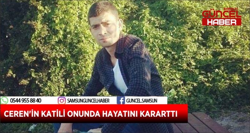CEREN'İN KATİLİ ONUNDA HAYATINI KARARTTI
