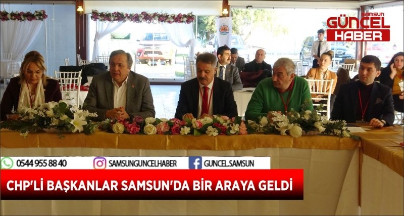 CHP'Lİ BAŞKANLAR SAMSUN'DA BİR ARAYA GELDİ