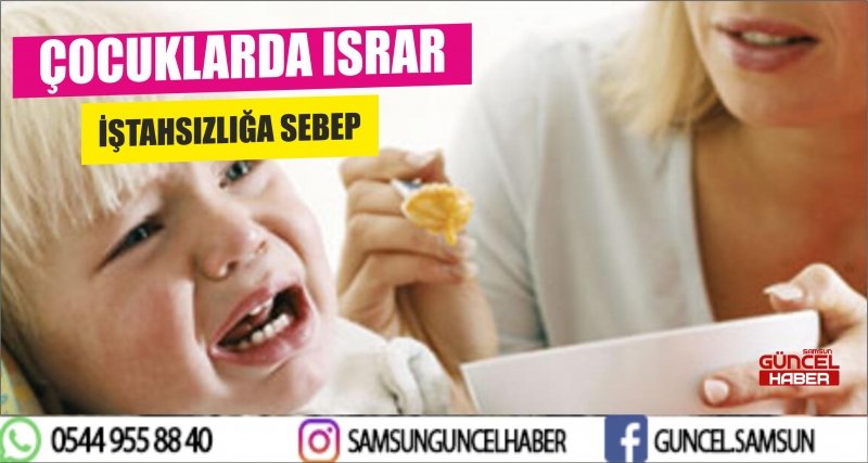 ÇOCUKLARDA ISRAR İŞTAHSIZLIĞA SEBEP