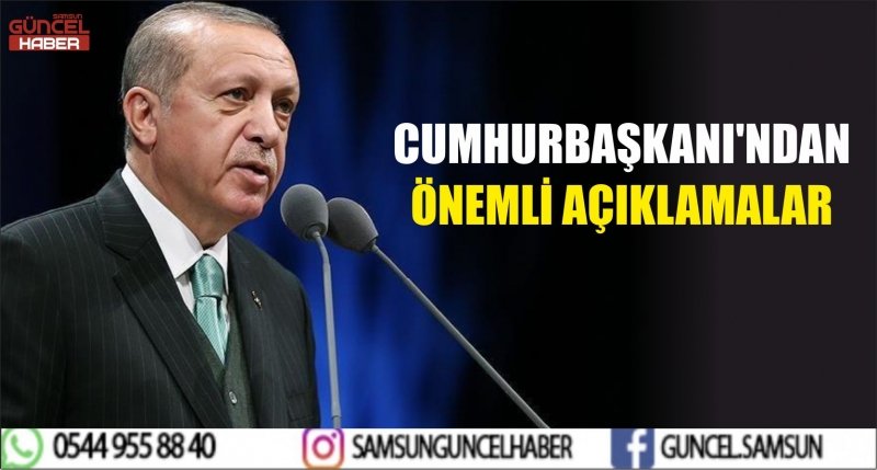 CUMHURBAŞKANI'NDAN ÖNEMLİ AÇIKLAMALAR