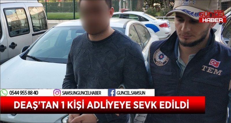 DEAŞ'TAN 1 KİŞİ ADLİYEYE SEVK EDİLDİ