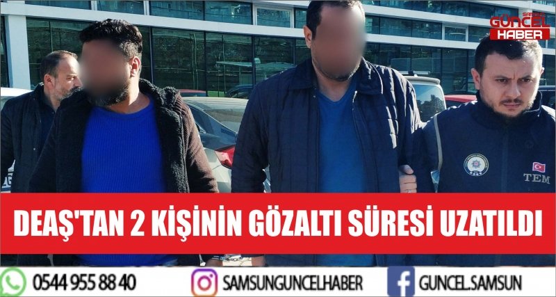 DEAŞ'TAN 2 KİŞİNİN GÖZALTI SÜRESİ UZATILDI