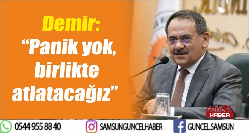 Demir: “Panik yok, birlikte atlatacağız” 