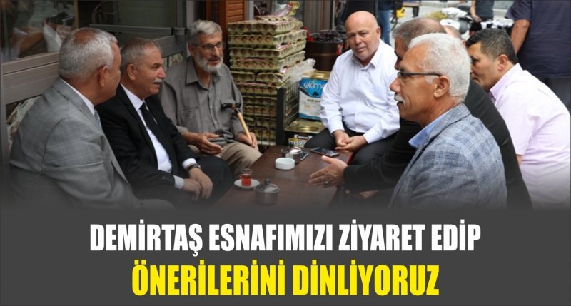 DEMİRTAŞ ESNAFIMIZI ZİYARET EDİP ÖNERİLERİNİ DİNLİYORUZ
