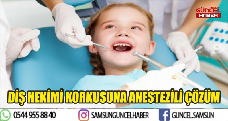 DİŞ HEKİMİ KORKUSUNA ANESTEZİLİ ÇÖZÜM