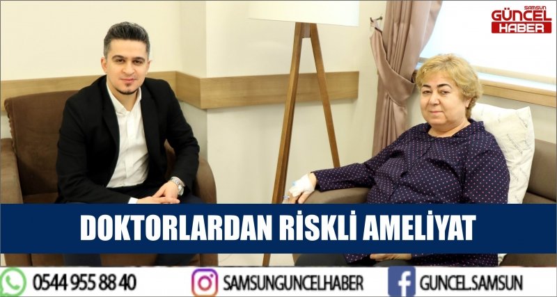 DOKTORLARDAN RİSKLİ AMELİYAT
