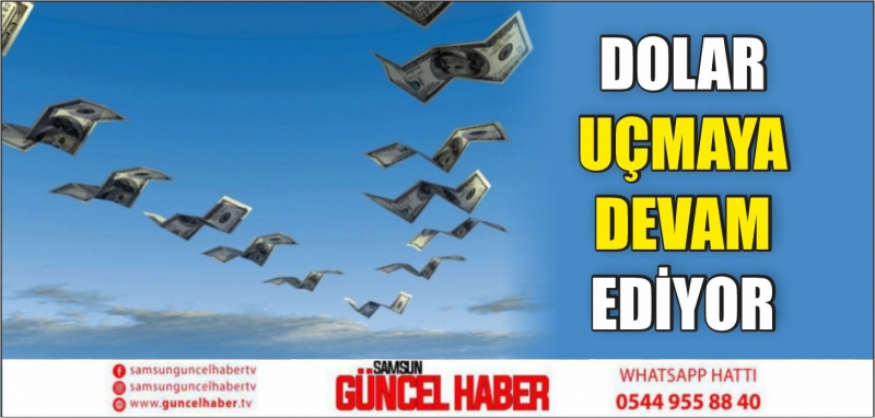 DOLAR UÇMAYA DEVAM EDİYOR