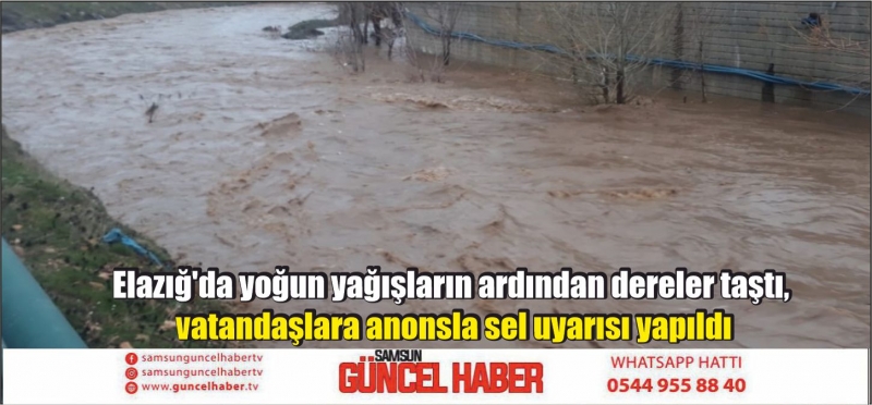Elazığ'da yoğun yağışların ardından dereler taştı, vatandaşlara anonsla sel uyarısı yapıldı