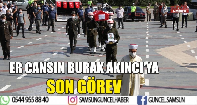 ER CANSIN BURAK AKINCI'YA SON GÖREV 