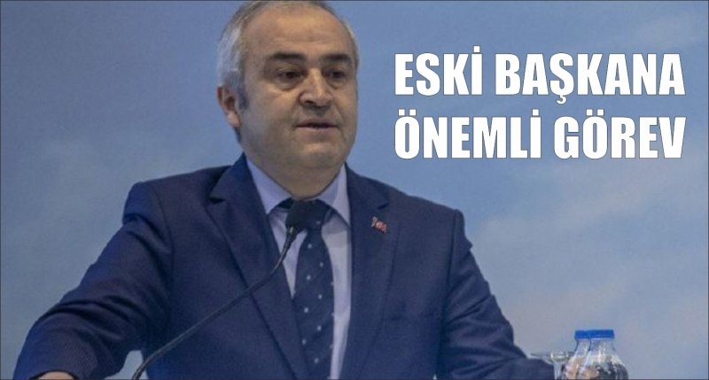 ESKİ BAŞKANA ÖNEMLİ GÖREV
