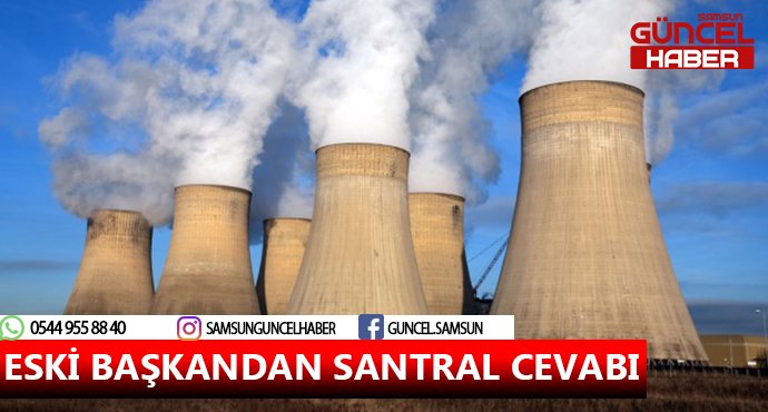 ESKİ BAŞKANDAN SANTRAL CEVABI