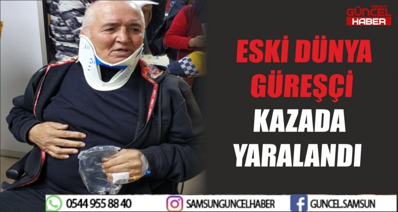 ESKİ DÜNYA GÜREŞÇİ KAZADA YARALANDI