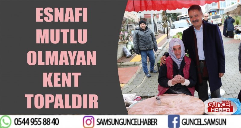 ESNAFI MUTLU OLMAYAN KENT TOPALDIR