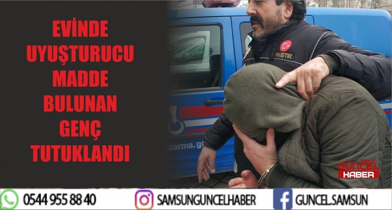 EVİNDE UYUŞTURUCU MADDE BULUNAN GENÇ TUTUKLANDI