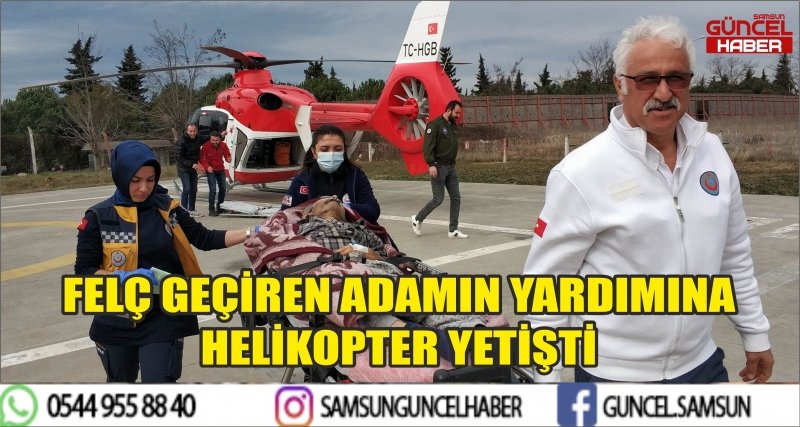 FELÇ GEÇİREN ADAMIN YARDIMINA HELİKOPTER YETİŞTİ