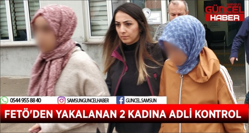 FETÖ'DEN YAKALANAN 2 KADINA ADLİ KONTROL