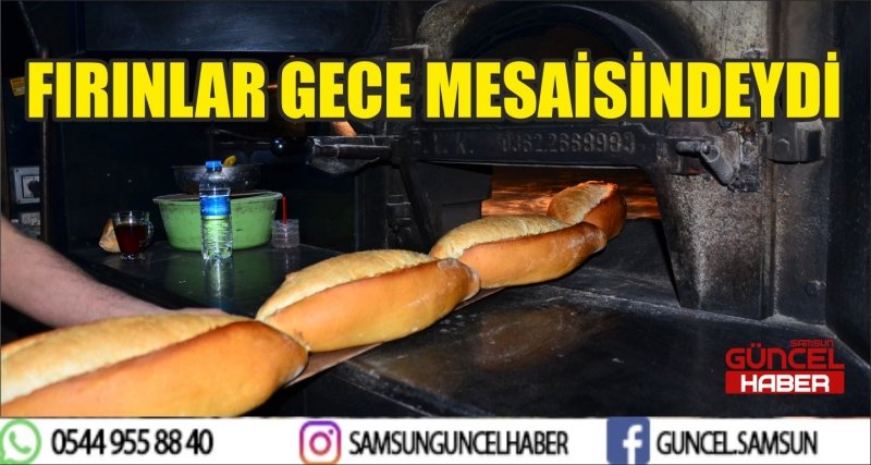 FIRINLAR GECE MESAİSİNDEYDİ
