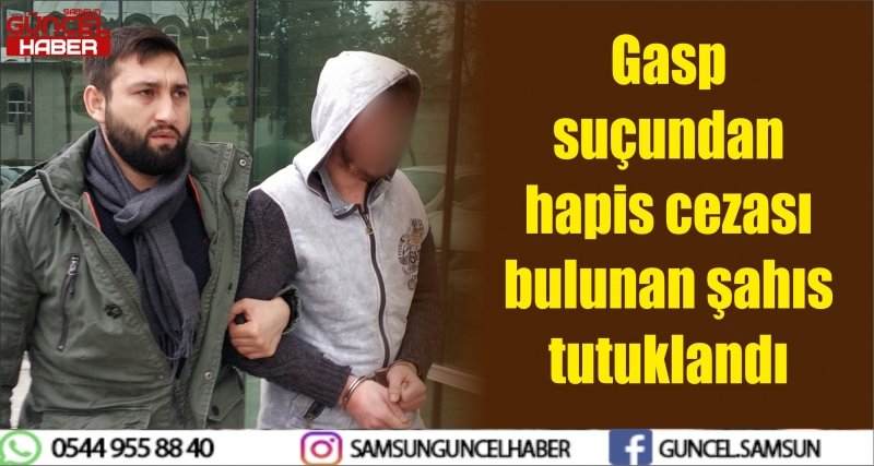 Gasp suçundan hapis cezası bulunan şahıs tutuklandı 