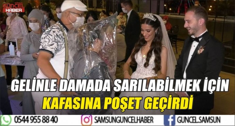 GELİNLE DAMADA SARILABİLMEK İÇİN KAFASINA POŞET GEÇİRDİ
