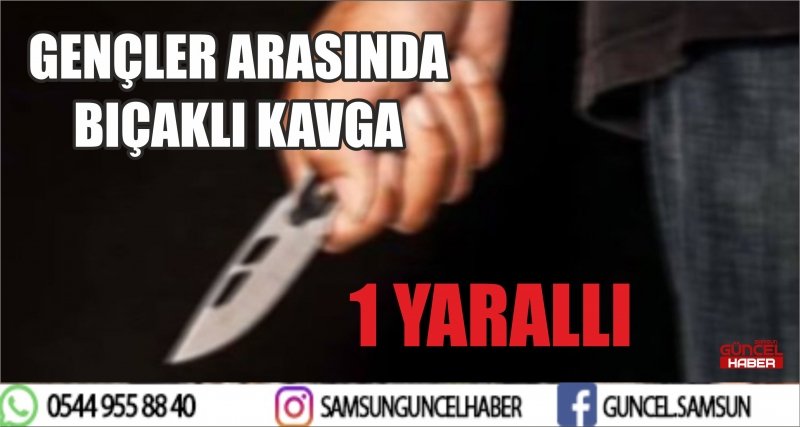GENÇLER ARASINDA BIÇAKLI KAVGA 1 YARALI