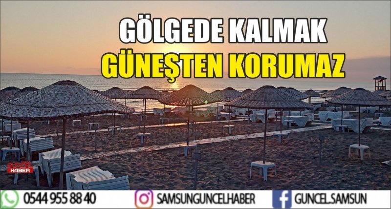 GÖLGEDE KALMAK GÜNEŞTEN KORUMAZ