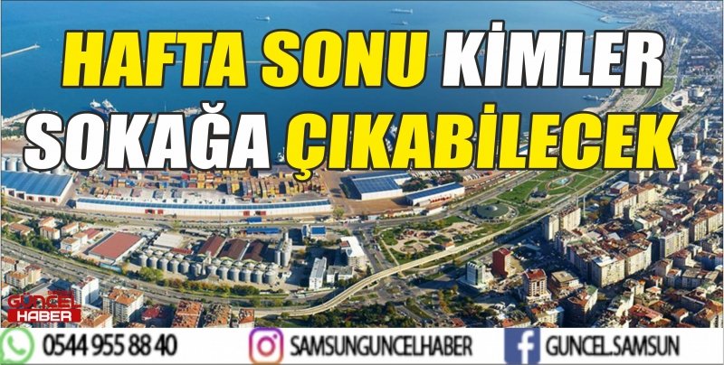  HAFTA SONU KİMLER SOKAĞA ÇIKABİLECEK