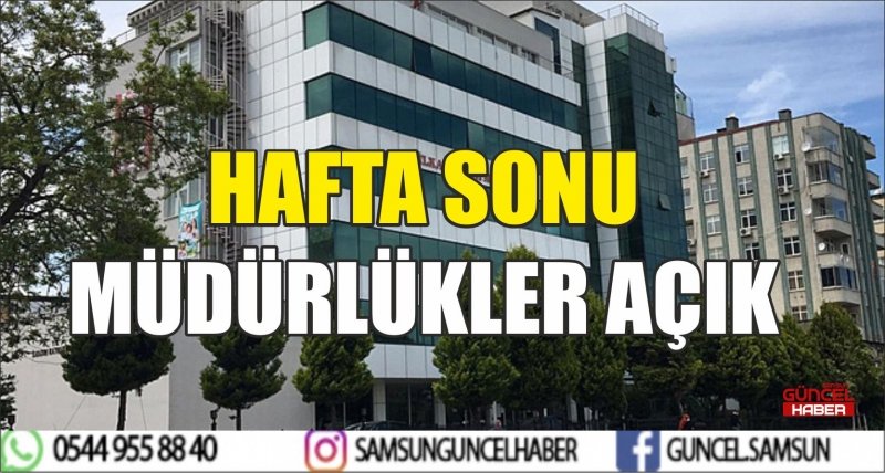 HAFTA SONU MÜDÜRLÜKLER AÇIK