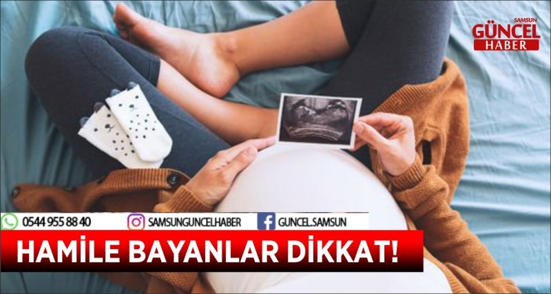 HAMİLE BAYANLAR DİKKAT!