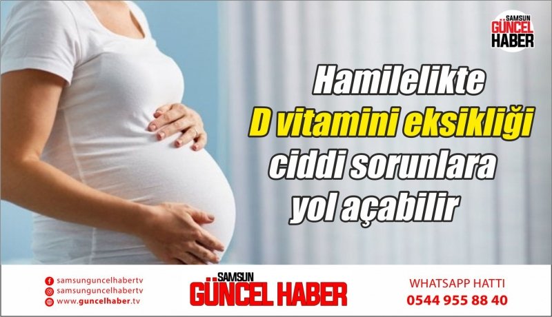 Hamilelikte D vitamini eksikliği ciddi sorunlara yol açabilir