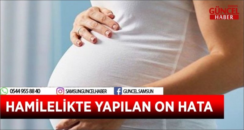 HAMİLELİKTE YAPILAN ON HATA