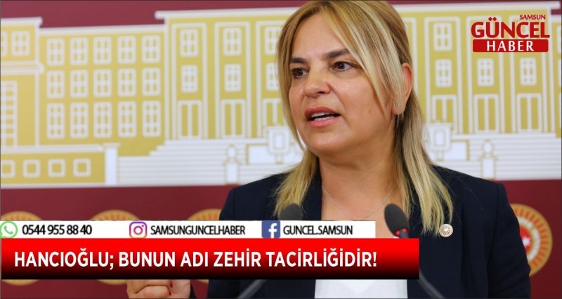 HANCIOĞLU; BUNUN ADI ZEHİR TACİRLİĞİDİR!