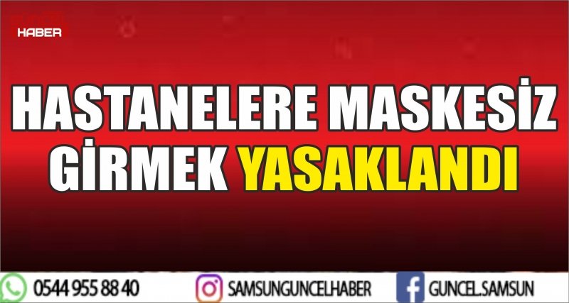 HASTANELERE MASKESİZ GİRMEK YASAKLANDI