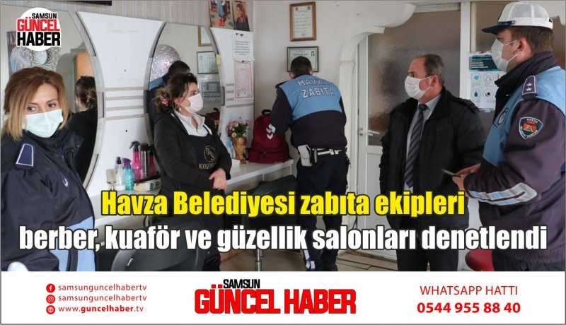 Havza Belediyesi zabıta ekipleri berber, kuaför ve güzellik salonları denetlendi
