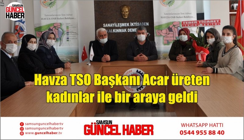 Havza TSO Başkanı Acar üreten kadınlar ile bir araya geldi