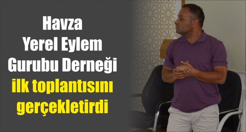 Havza’da kısa süre önce kurulan Havza Yerel Eylem Gurubu Derneği ilk toplantısını gerçekletirdi
