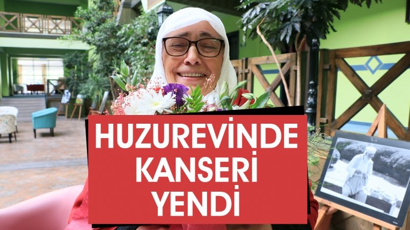 HUZUREVİNDE KANSERİ YENDİ