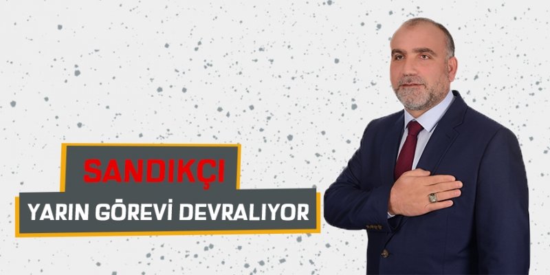 İbrahim Sandıkçı Yarın Görevi Devralıyor