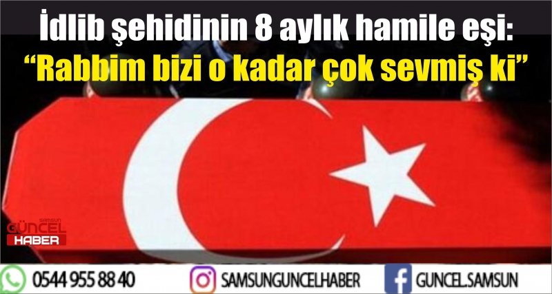İdlib şehidinin 8 aylık hamile eşi: “Rabbim bizi o kadar çok sevmiş ki” 