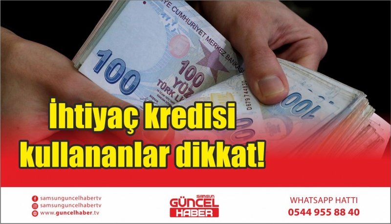 İhtiyaç kredisi kullananlar dikkat!