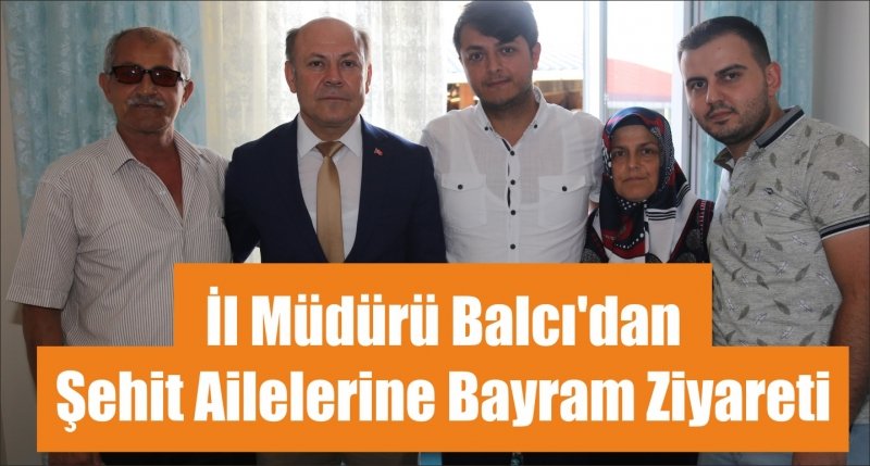 İl Müdürü Balcı'dan Şehit Ailelerine Bayram Ziyareti